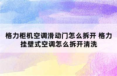 格力柜机空调滑动门怎么拆开 格力挂壁式空调怎么拆开清洗